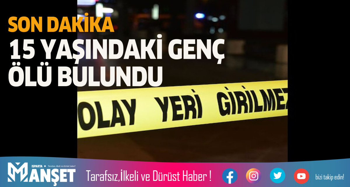 15 YAŞINDAKİ GENÇ ÖLÜ BULUNDU