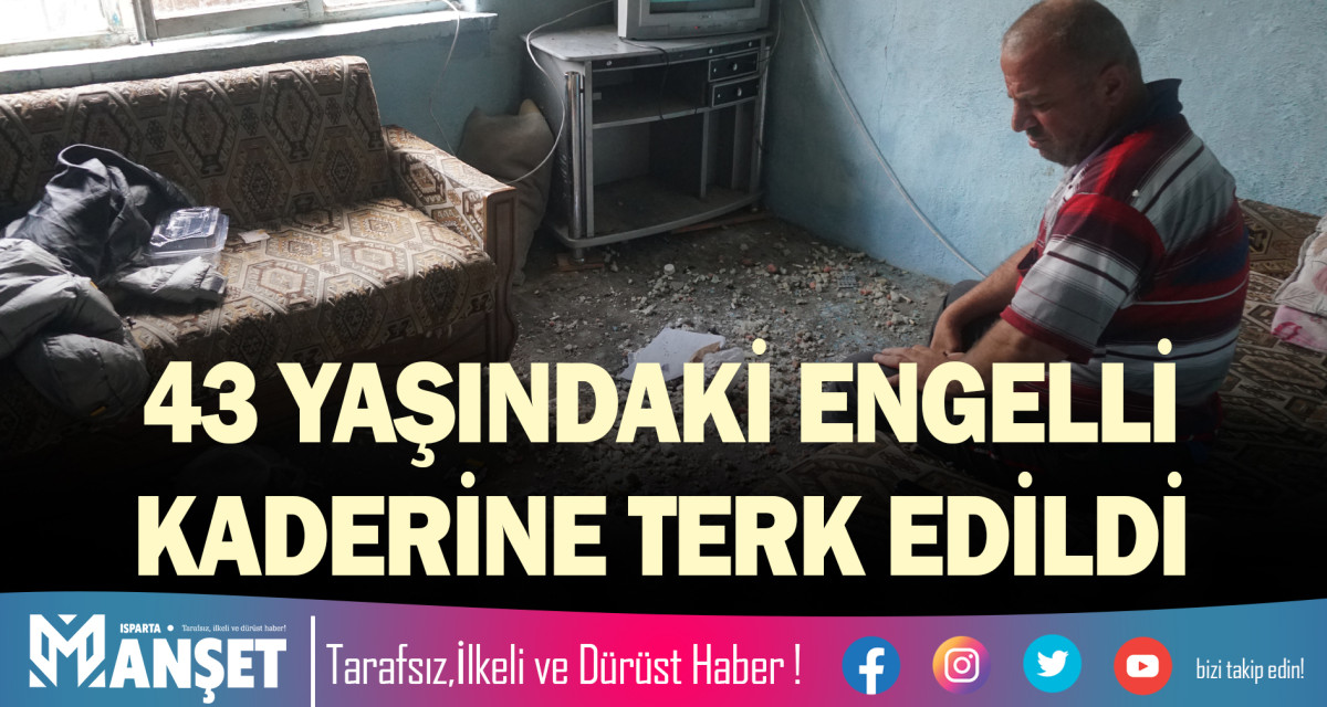 43 YAŞINDAKİ ENGELLİ KADERİNE TERK EDİLDİ