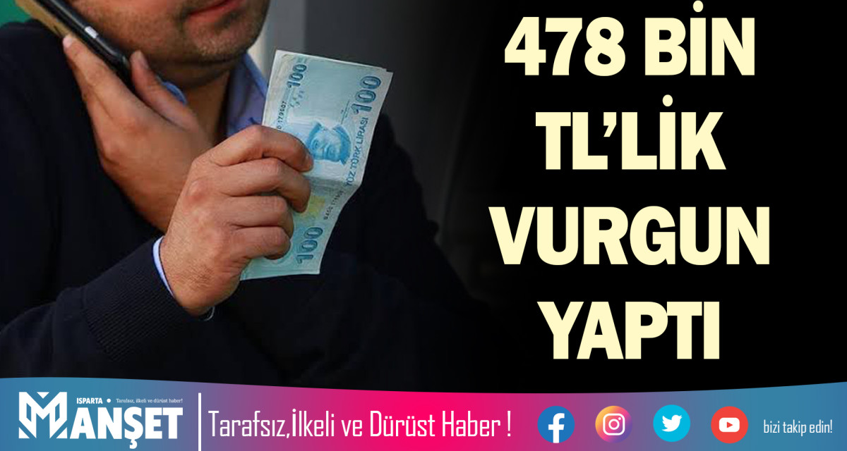 478 BİN TL’LİK VURGUN YAPTI