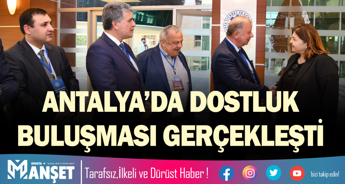 ANTALYA’DA DOSTLUK BULUŞMASI GERÇEKLEŞTİ