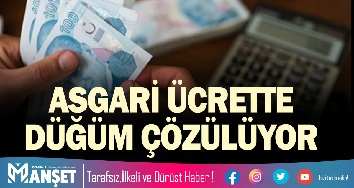 ASGARİ ÜCRETTE DÜĞÜM ÇÖZÜLÜYOR