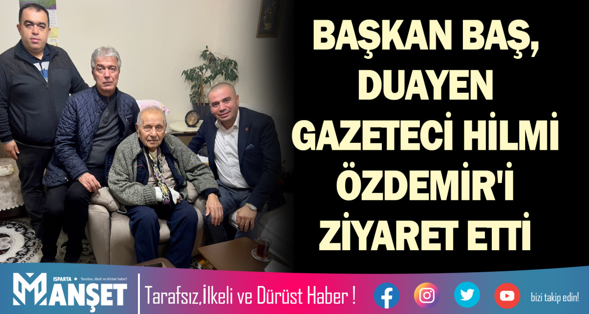 BAŞKAN BAŞ, DUAYEN GAZETECİ HİLMİ ÖZDEMİR'İ ZİYARET ETTİ