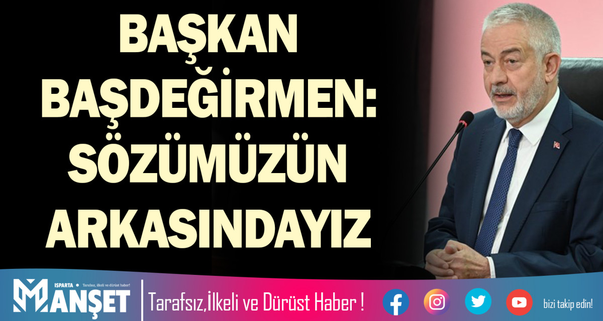 BAŞKAN BAŞDEĞİRMEN SÖZÜMÜZÜN ARKASINDAYIZ