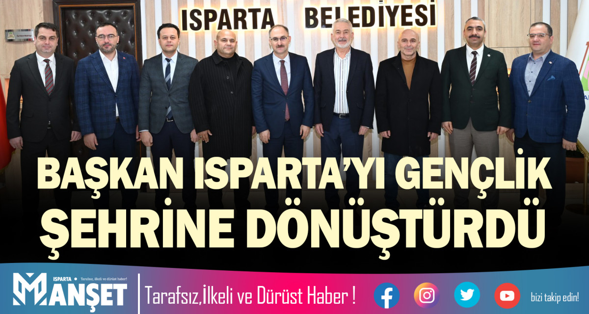 BAŞKAN ISPARTA’YI GENÇLİK ŞEHRİNE DÖNÜŞTÜRDÜ