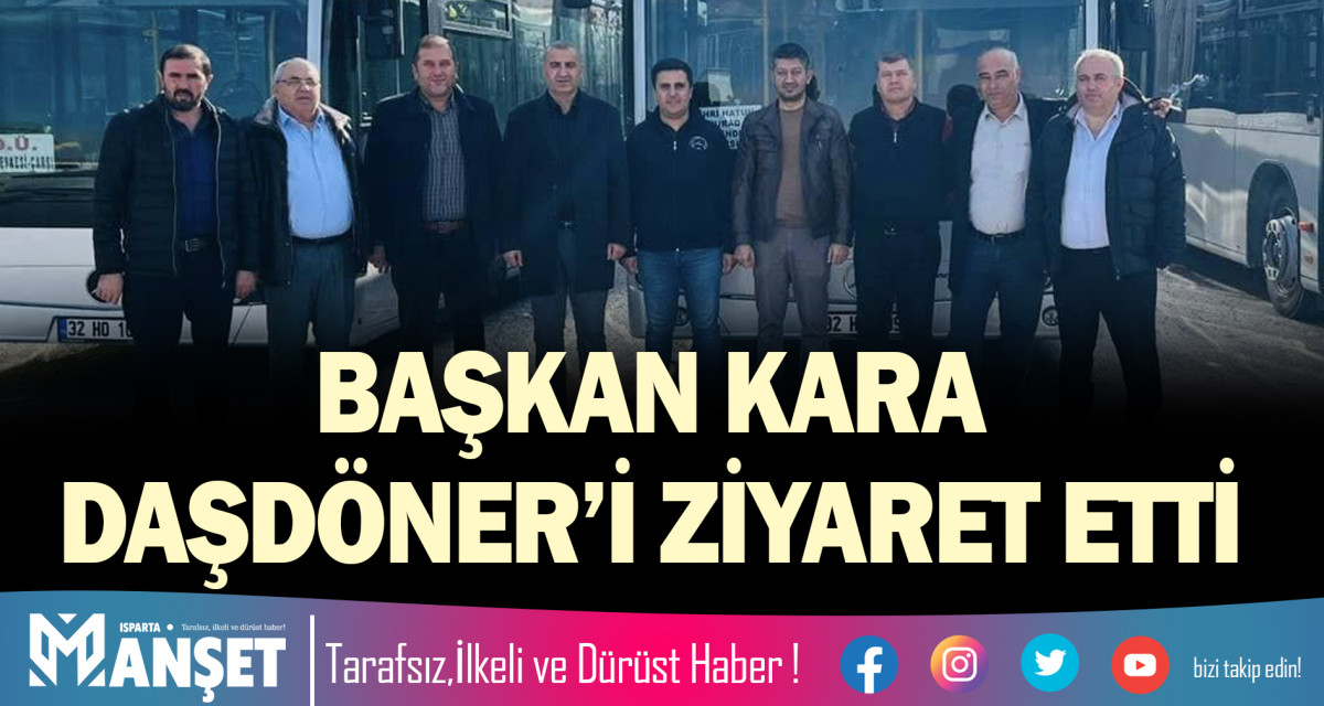 BAŞKAN KARA DAŞDÖNER’İ ZİYARET ETTİ