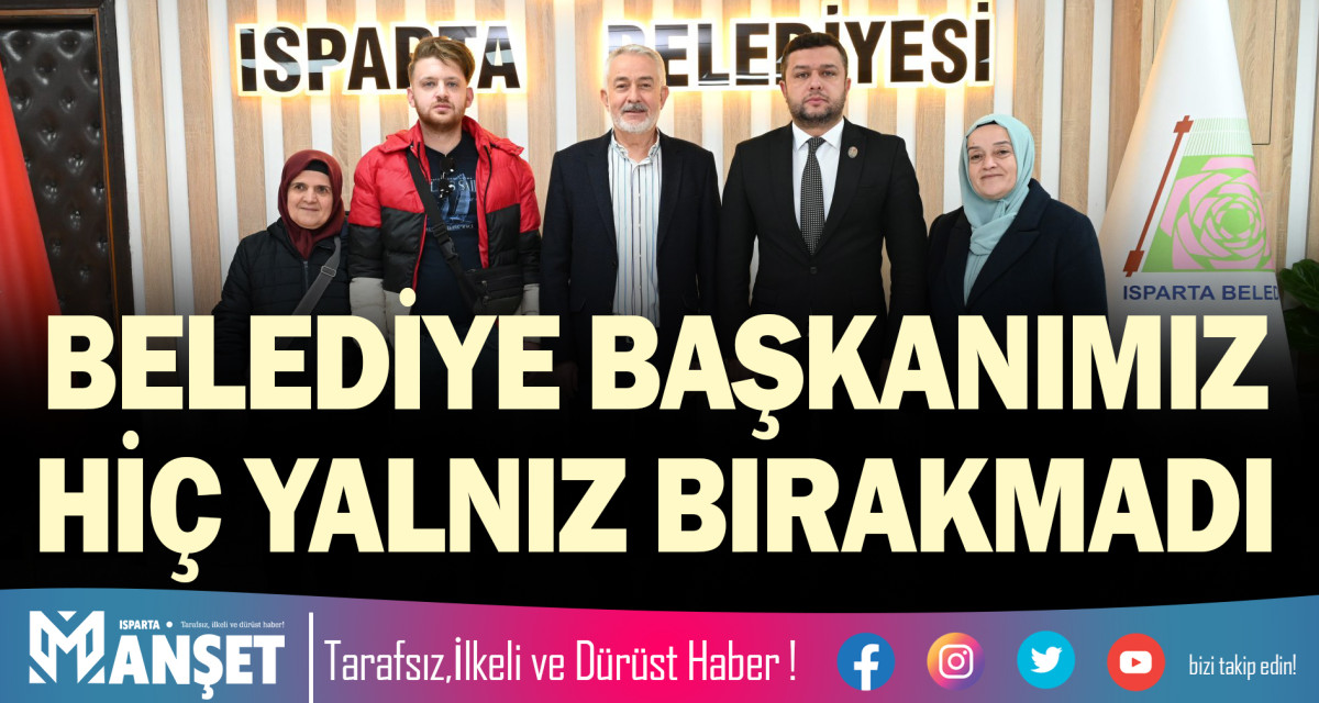 BELEDİYE BAŞKANIMIZ HİÇ YALNIZ BIRAKMADI