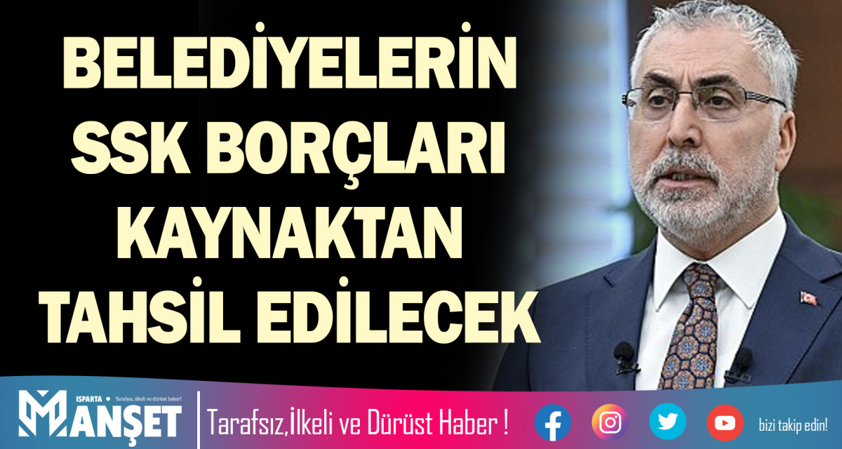 BELEDİYELERİN SSK BORÇLARI KAYNAKTAN TAHSİL EDİLECEK