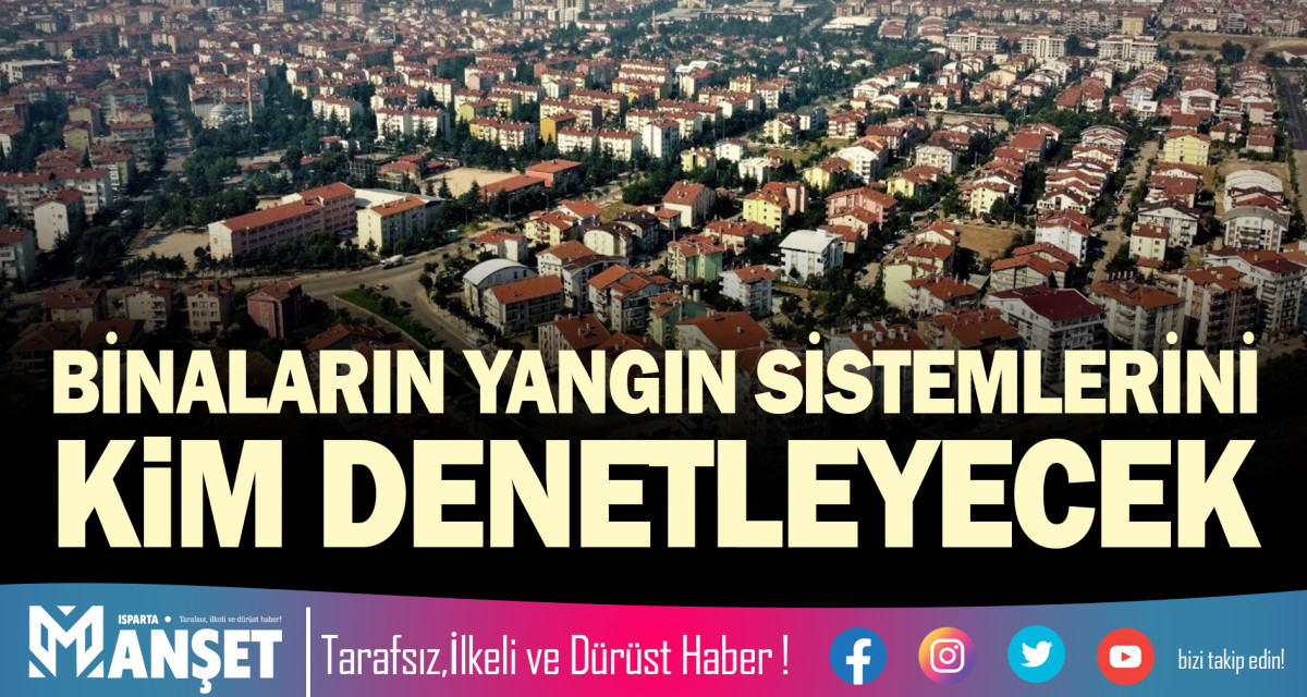 BİNALARIN YANGIN SİSTEMLERİNİ KİM DENETLEYECEK?