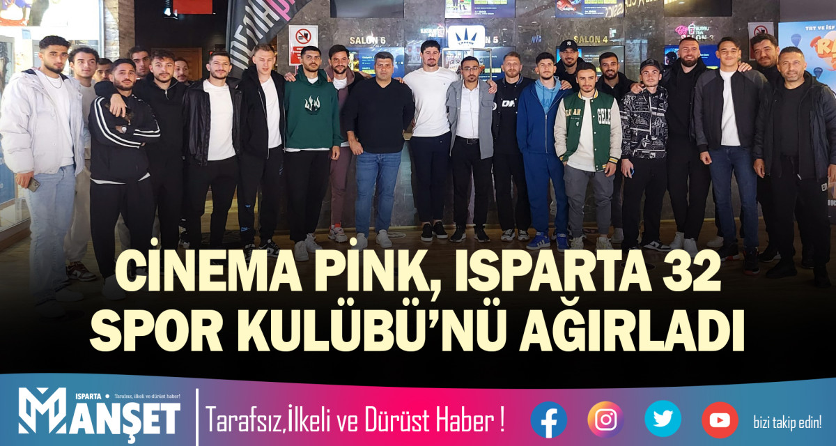 CİNEMA PİNK, ISPARTA 32 SPOR KULÜBÜ’NÜ AĞIRLADI