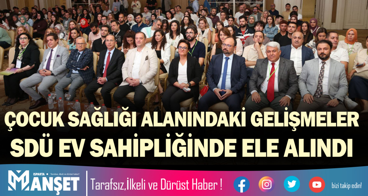 ÇOCUK SAĞLIĞI ALANINDAKİ GELİŞMELER SDÜ EV SAHİPLİĞİNDE ELE ALINDI