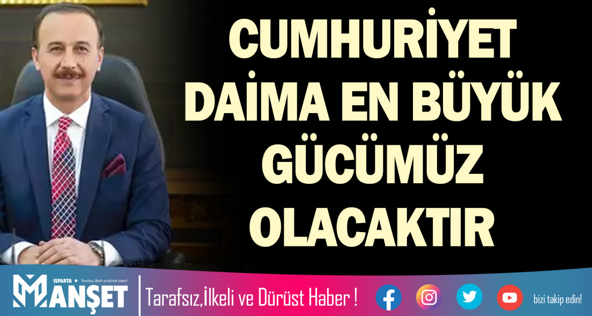 CUMHURİYET DAİMA EN BÜYÜK GÜCÜMÜZ OLACAKTIR