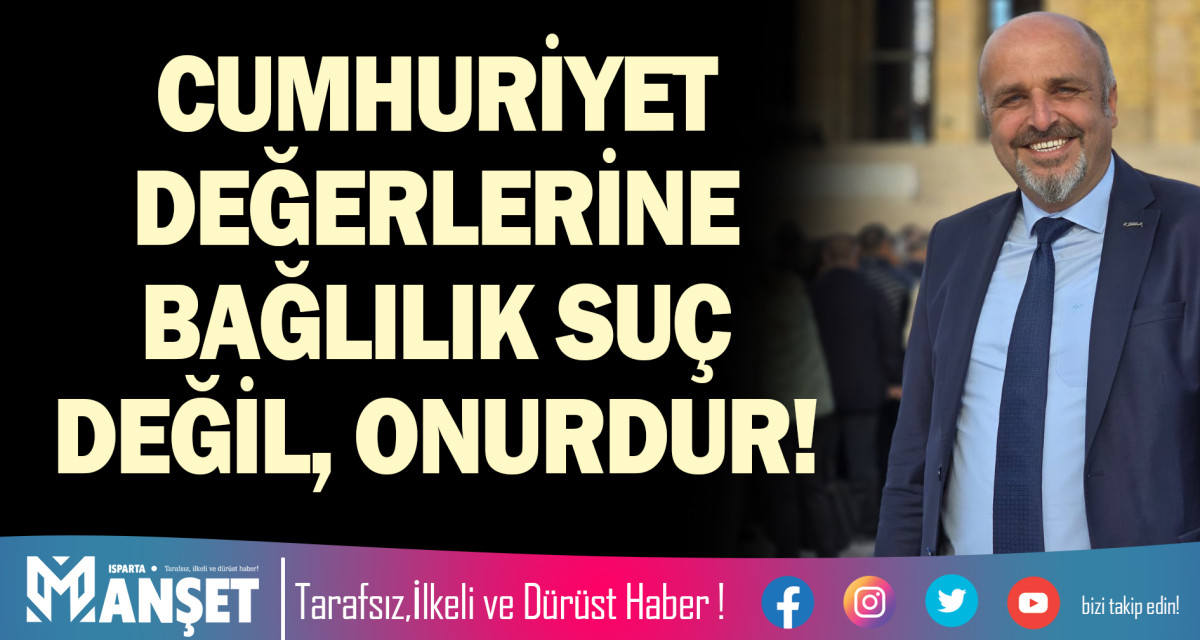 CUMHURİYET DEĞERLERİNE BAĞLILIK SUÇ DEĞİL, ONURDUR!