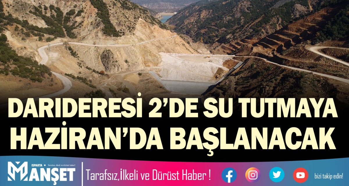 DARIDERESİ 2’DE SU TUTMAYA HAZİRAN’DA BAŞLANACAK