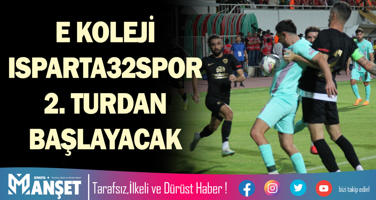 E KOLEJİ ISPARTA32SPOR 2. TURDAN BAŞLAYACAK