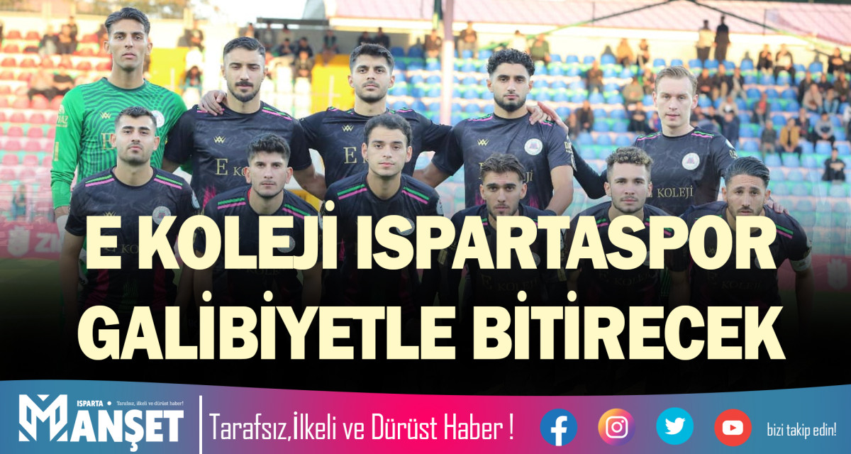 E KOLEJİ ISPARTASPOR GALİBİYETLE BİTİRECEK