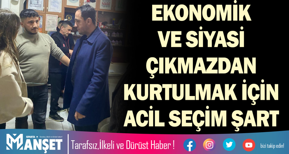 EKONOMİK VE SİYASİ ÇIKMAZDAN KURTULMAK İÇİN ACİL SEÇİM ŞART