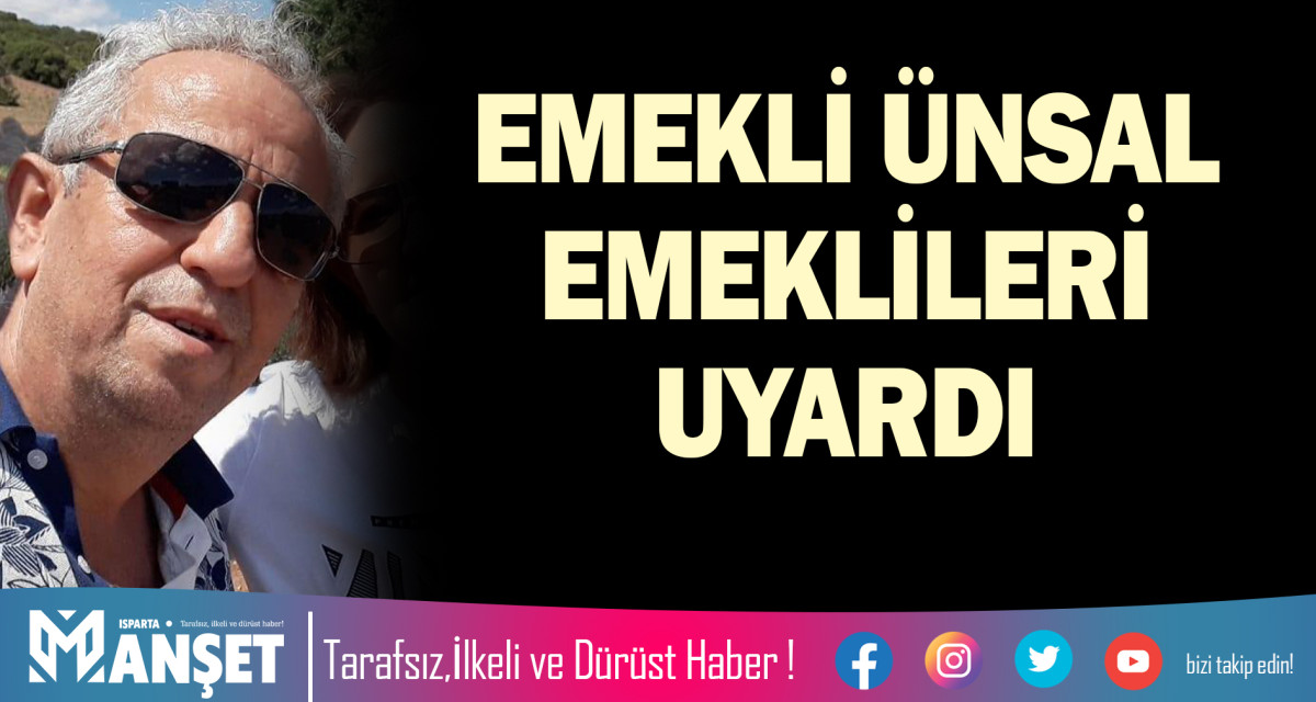 EMEKLİ ÜNSAL EMEKLİLERİ UYARDI