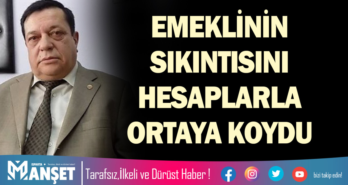 EMEKLİNİN SIKINTISINI HESAPLARLA ORTAYA KOYDU