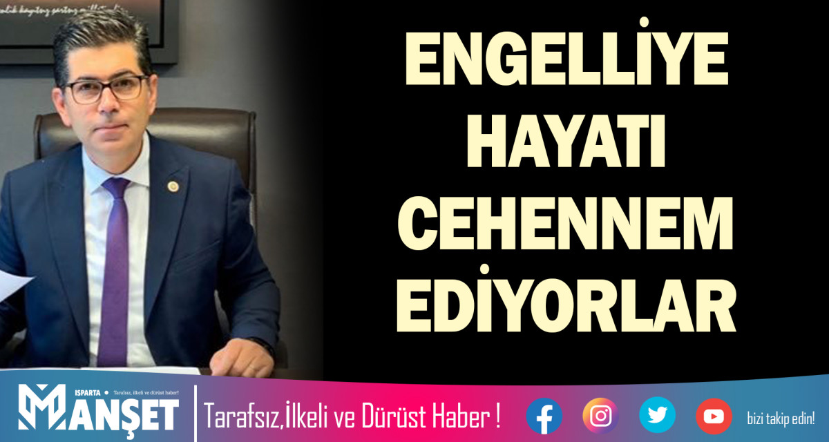 ENGELLİYE HAYATI CEHENNEM EDİYORLAR