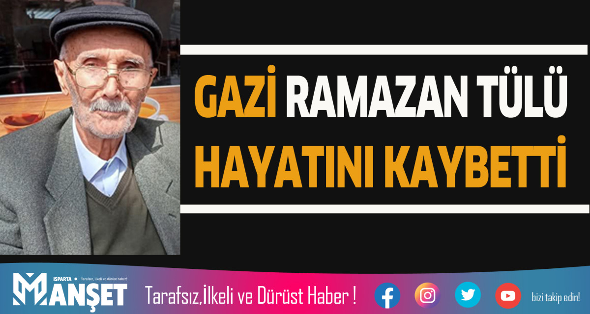 GAZİ RAMAZAN TÜLÜ VEFAT ETTİ