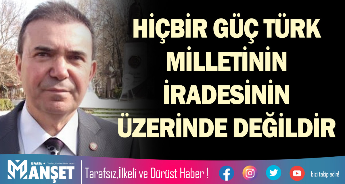 HİÇBİR GÜÇ TÜRK MİLLETİNİN İRADESİNİN ÜZERİNDE DEĞİLDİR