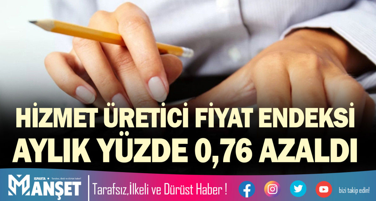 HİZMET ÜRETİCİ FİYAT ENDEKSİ AYLIK YÜZDE 0,76 AZALDI