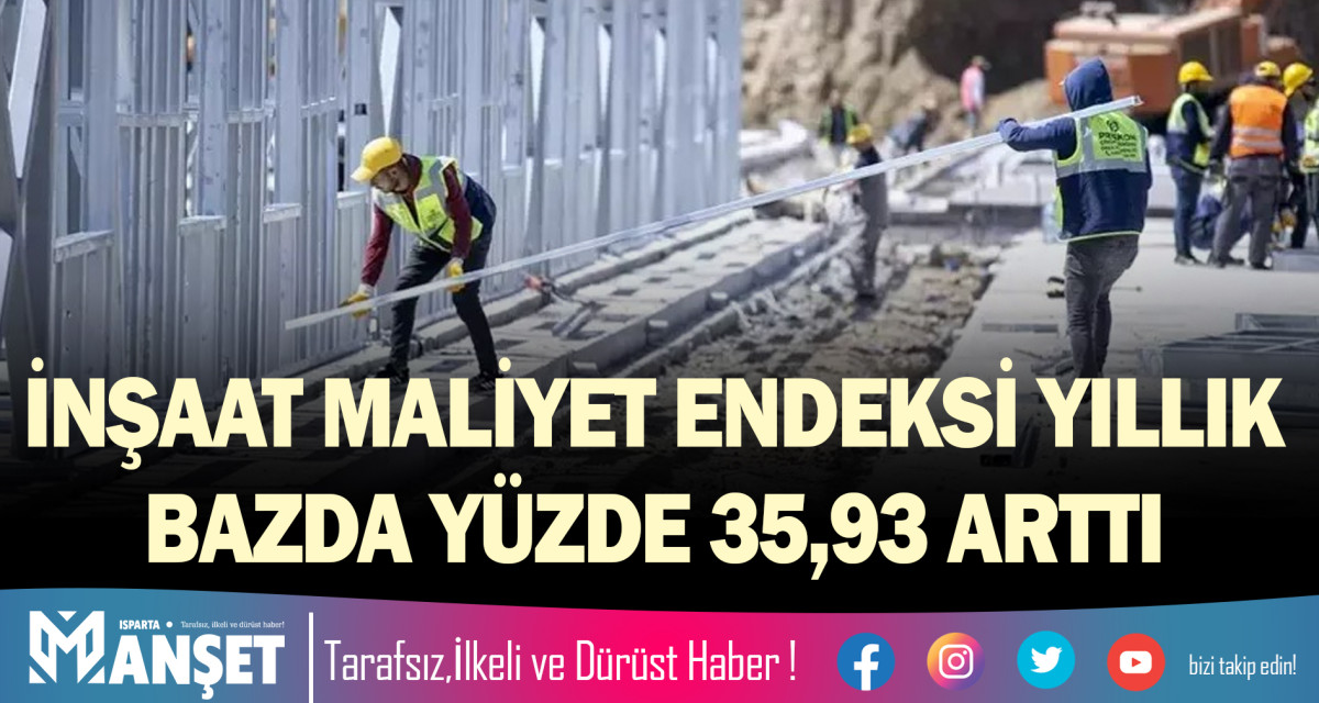 İNŞAAT MALİYET ENDEKSİ YILLIK BAZDA YÜZDE 35,93 ARTTI