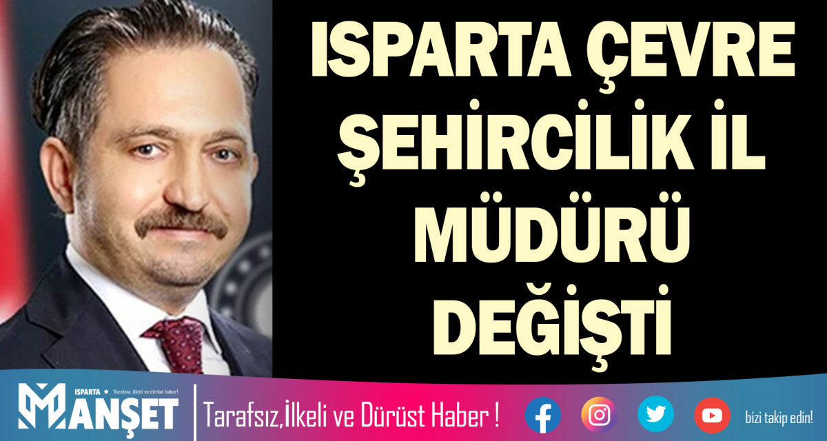 ISPARTA ÇEVRE ŞEHİRCİLİK İL MÜDÜRÜ DEĞİŞTİ