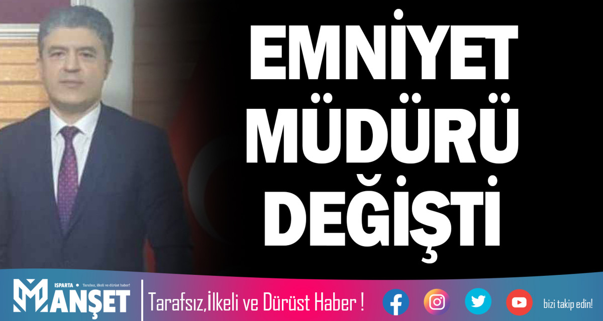 ISPARTA EMNİYET MÜDÜRÜ DEĞİŞTİ