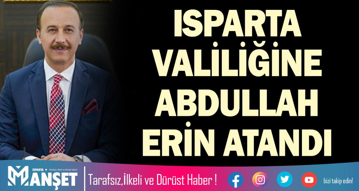 ISPARTA VALİLİĞİNE ABDULLAH ERİN ATANDI