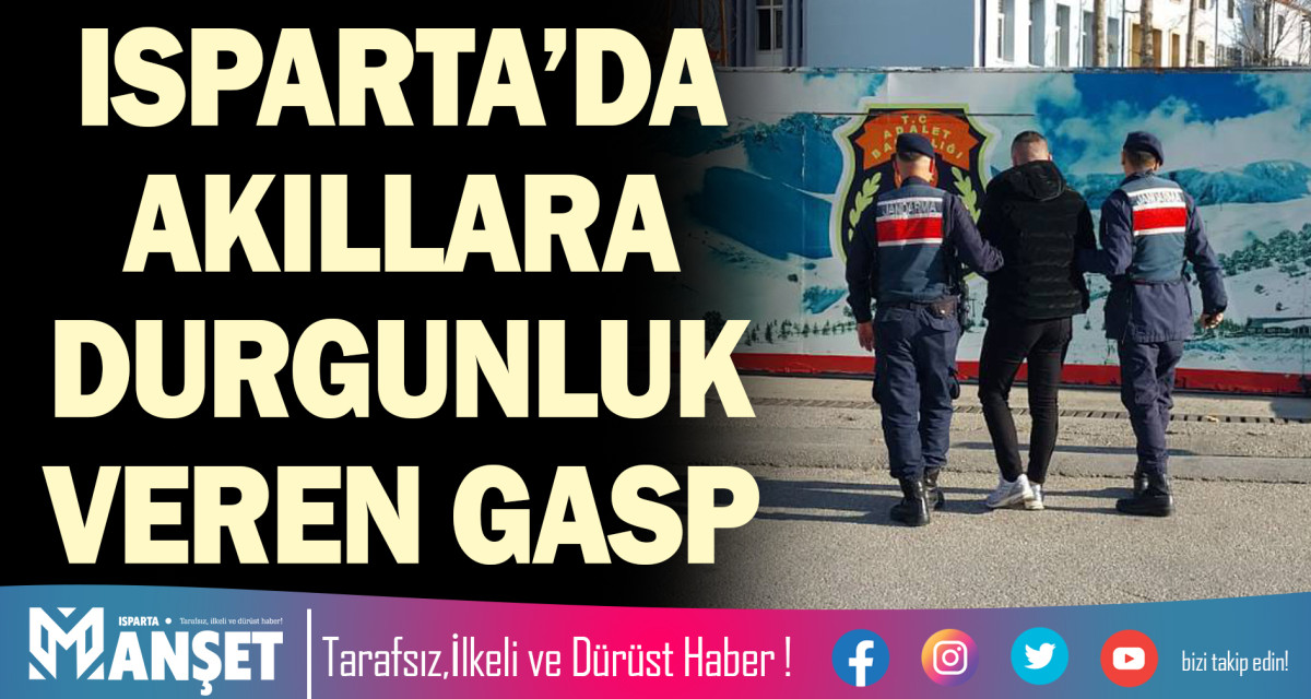 ISPARTA’DA AKILLARA DURGUNLUK VEREN GASP