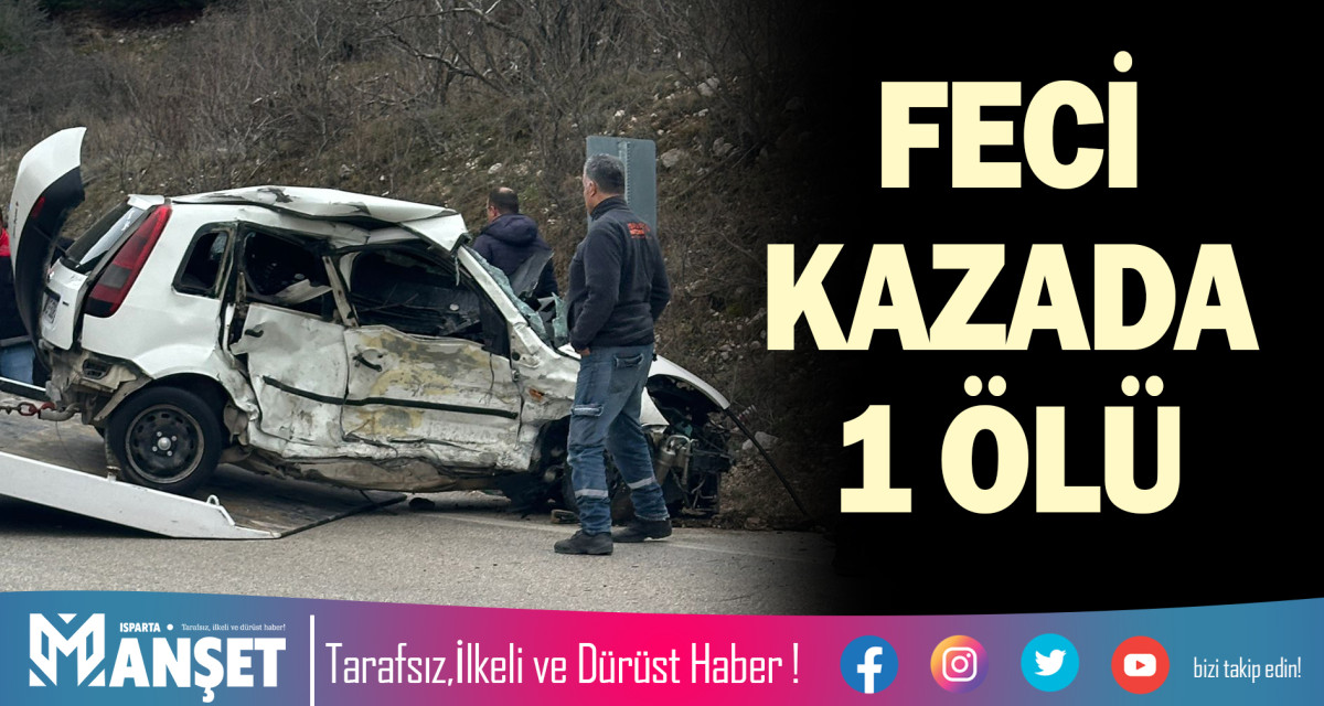 ISPARTA'DA FECİ KAZADA 1 ÖLÜ