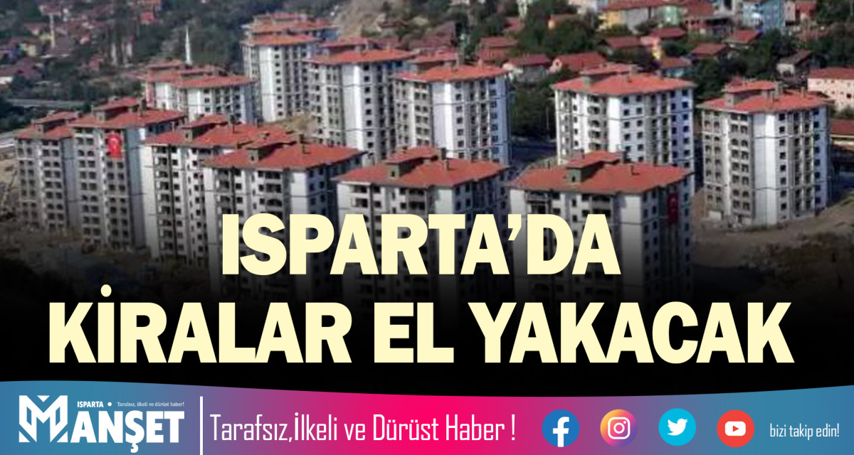 ISPARTA’DA KİRALAR EL YAKACAK