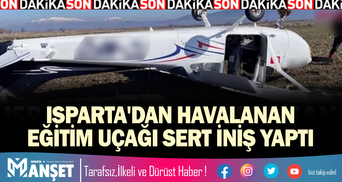 ISPARTA'DAN HAVALANAN EĞİTİM UÇAĞI SERT İNİŞ YAPTI