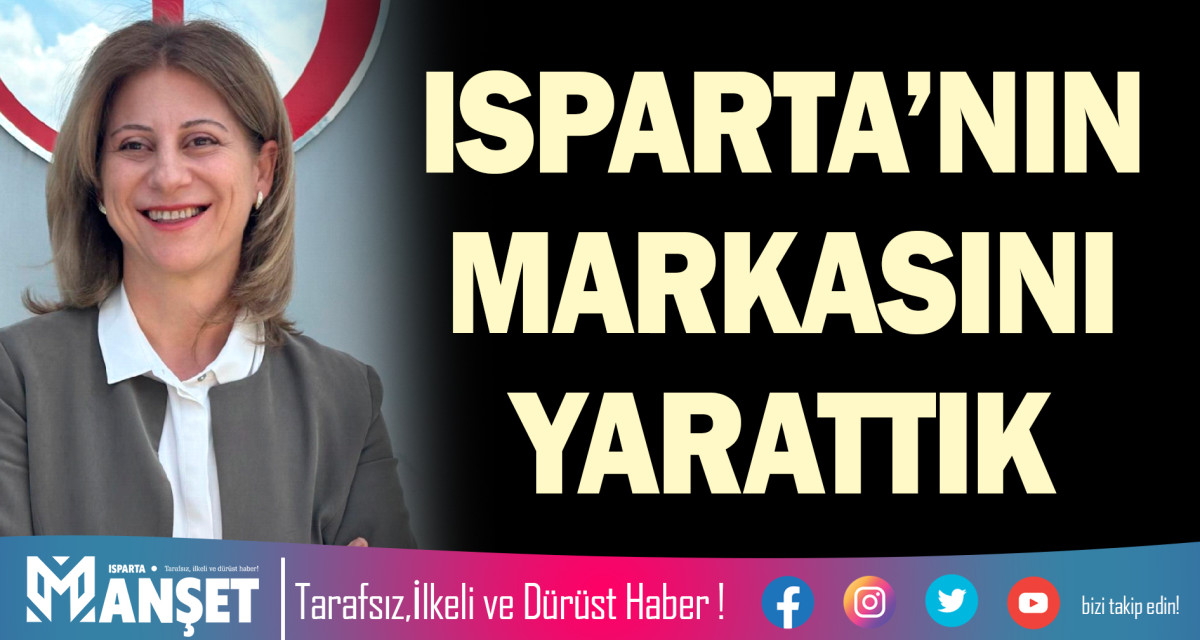 ISPARTA’NIN MARKASINI YARATTIK