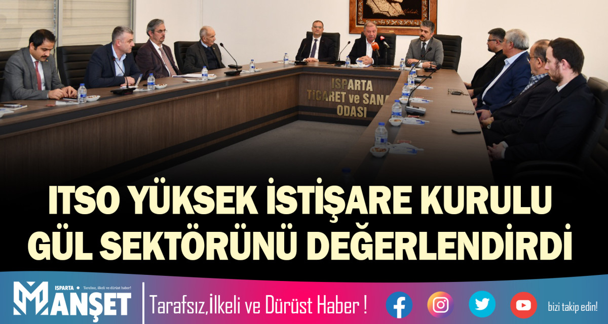 ITSO YÜKSEK İSTİŞARE KURULU GÜL SEKTÖRÜNÜ DEĞERLENDİRDİ