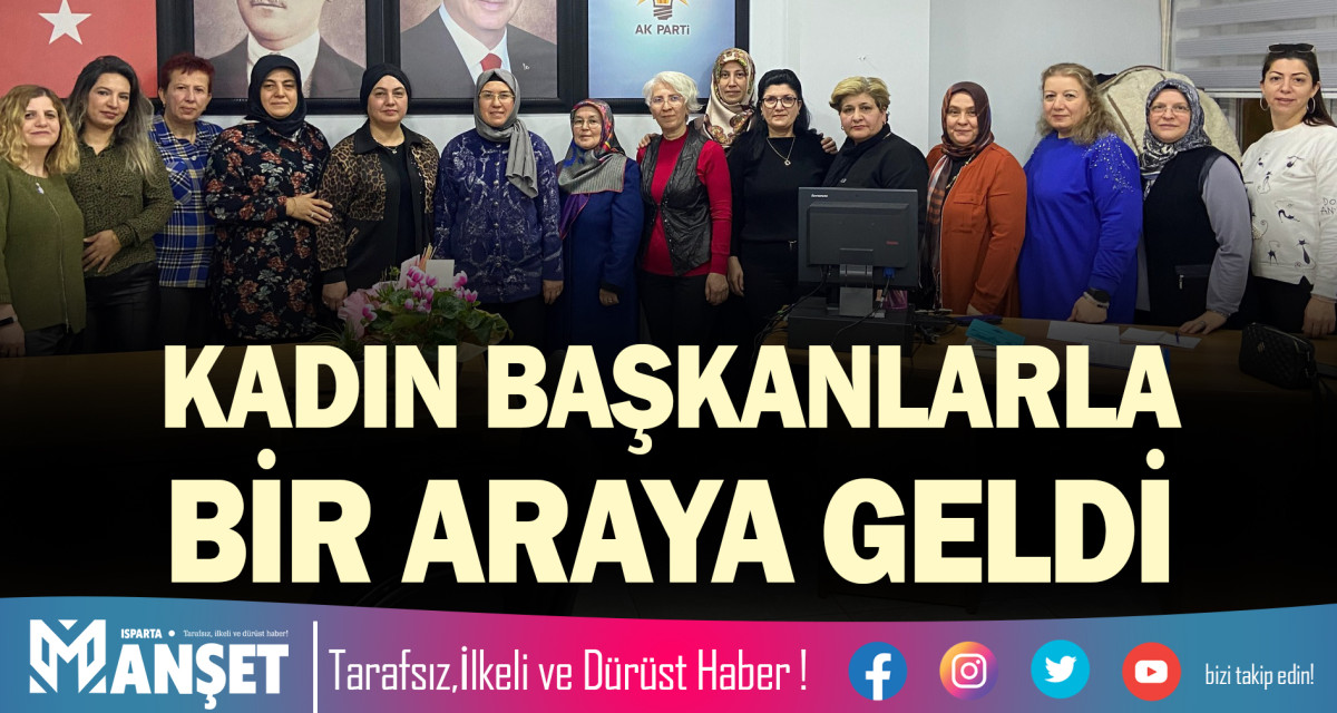 KADIN BAŞKANLARLA BİR ARAYA GELDİ