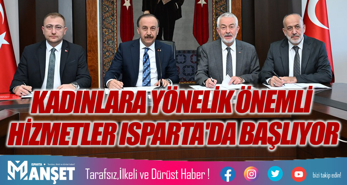 KADINLARA YÖNELİK ÖNEMLİ HİZMETLER ISPARTA'DA BAŞLIYOR