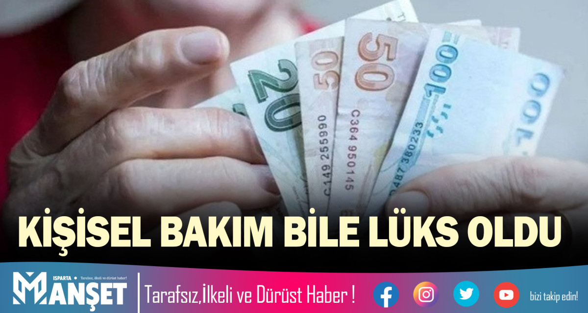 KİŞİSEL BAKIM BİLE LÜKS OLDU