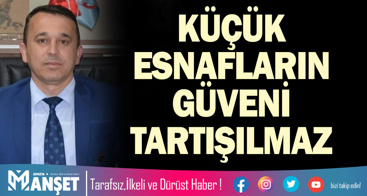 KÜÇÜK ESNAFLARIN GÜVENİ TARTIŞILMAZ