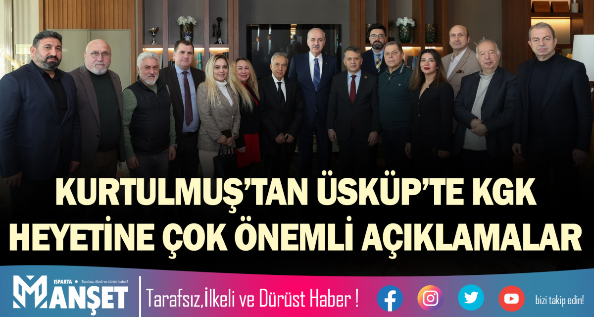 KURTULMUŞ’TAN ÜSKÜP’TE KGK HEYETİNE ÇOK ÖNEMLİ AÇIKLAMALAR