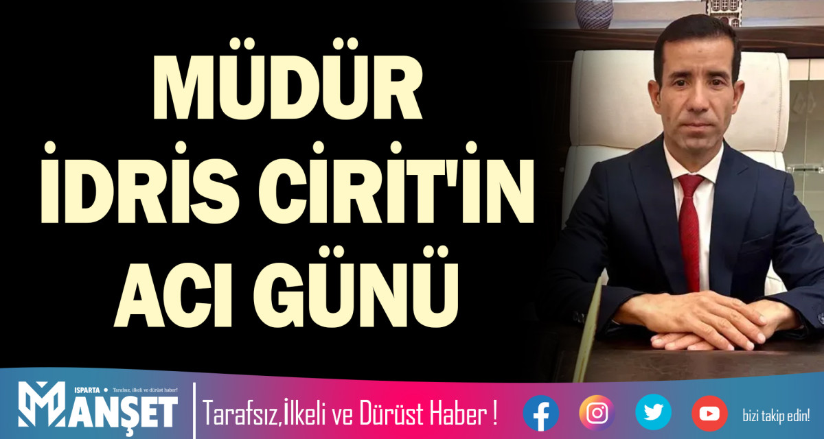 MÜDÜR İDRİS CİRİT'İN ACI GÜNÜ