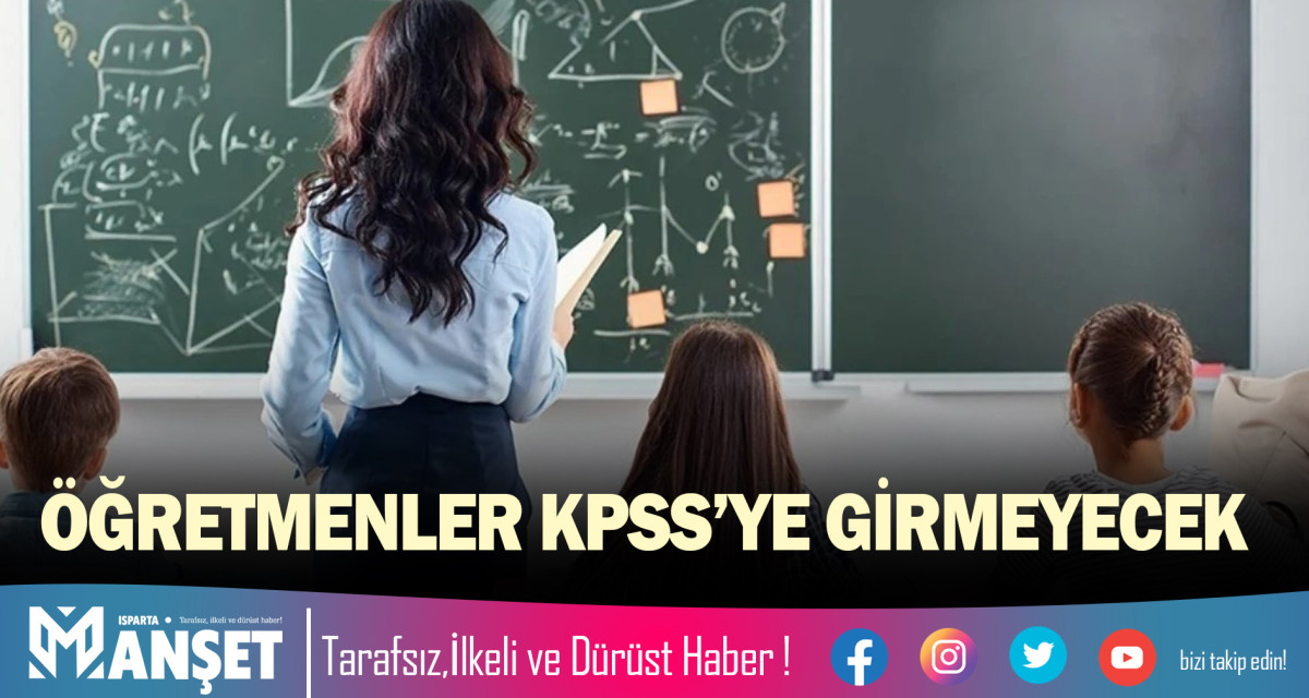 ÖĞRETMENLER KPSS’YE GİRMEYECEK