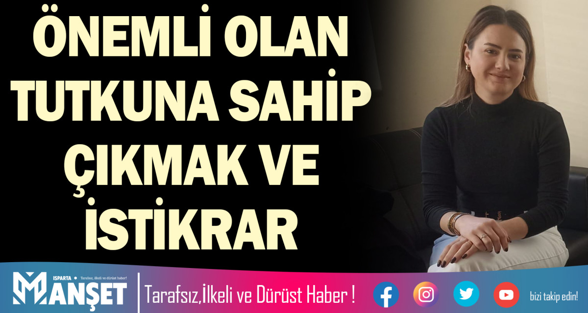 ÖNEMLİ OLAN TUTKUNA SAHİP ÇIKMAK VE İSTİKRAR