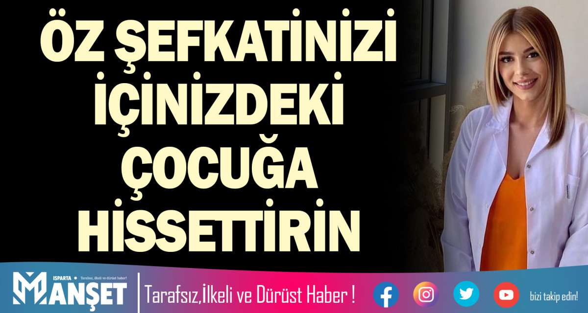 ÖZ ŞEFKATİNİZİ İÇİNİZDEKİ ÇOCUĞA HİSSETTİRİN