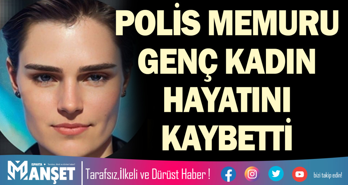 POLİS MEMURU GENÇ KADIN HAYATINI KAYBETTİ