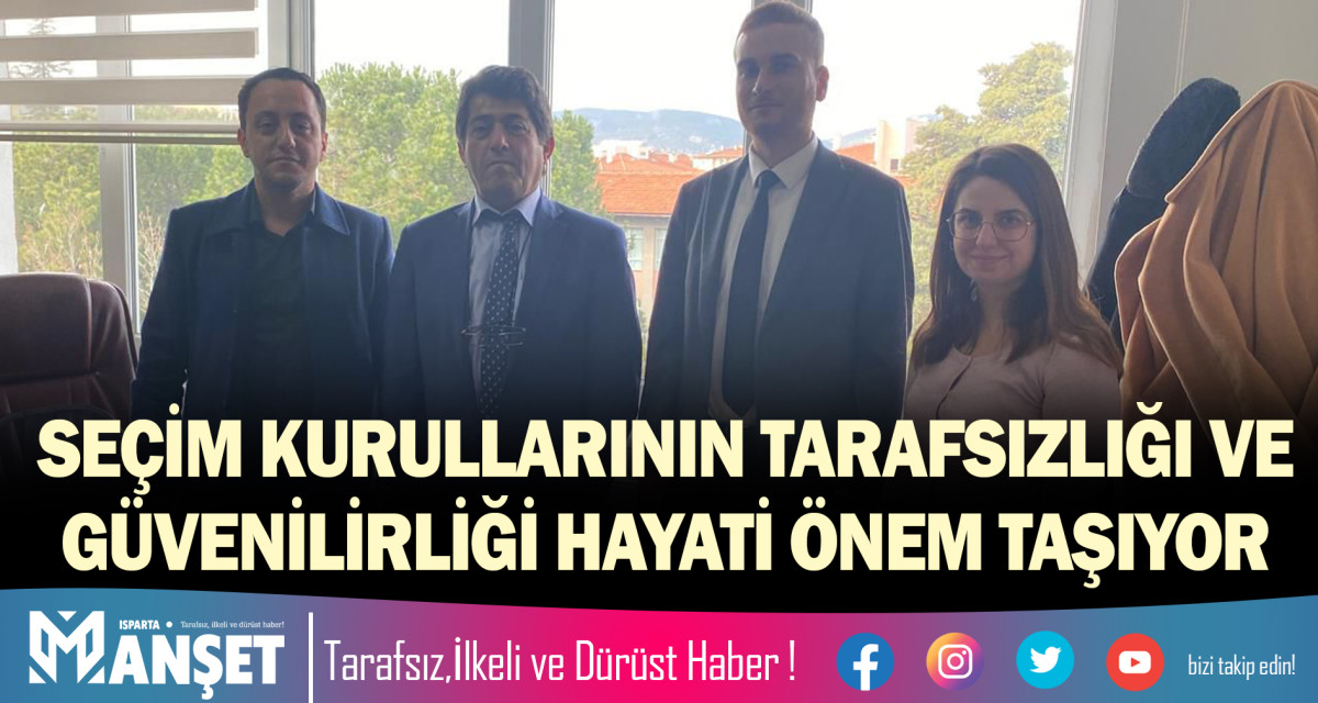 SEÇİM KURULLARININ TARAFSIZLIĞI VE GÜVENİLİRLİĞİ HAYATİ ÖNEM TAŞIYOR