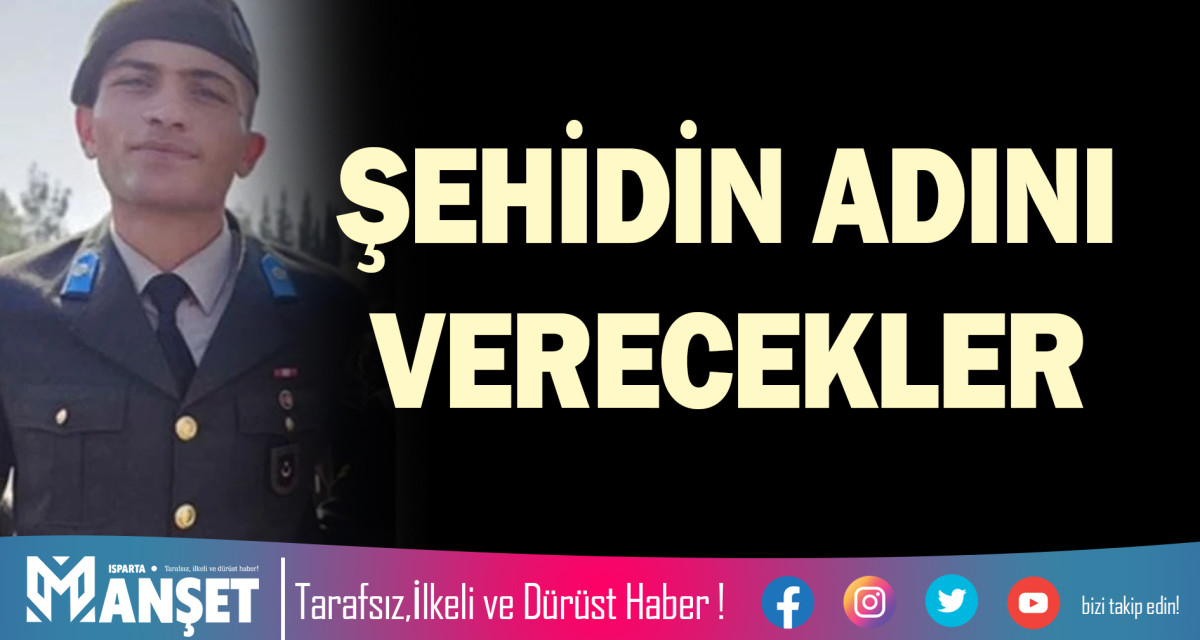 ŞEHİDİN ADINI VERECEKLER