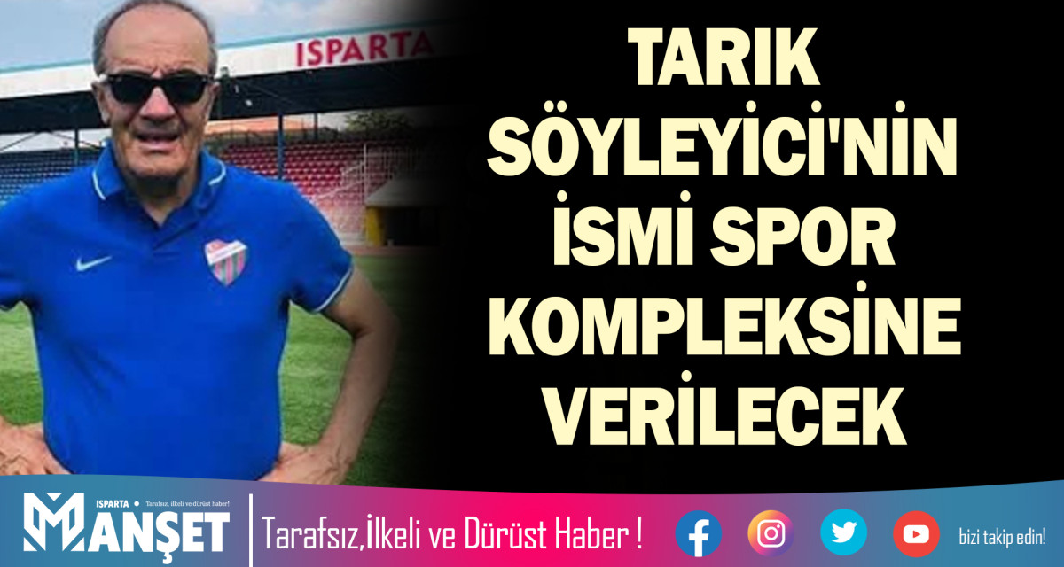 TARIK SÖYLEYİCİ'NİN İSMİ SPOR KOMPLEKSİNE VERİLECEK