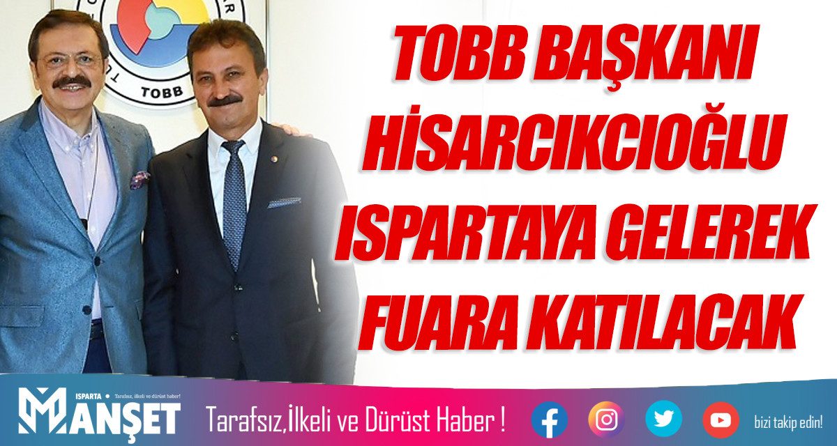 TOBB BAŞKANI HİSARCIKCIOĞLU ISPARTAYA GELEREK FUARA KATILACAK